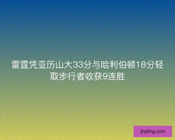 雷霆凭亚历山大33分与哈利伯顿18分轻取步行者收获9连胜