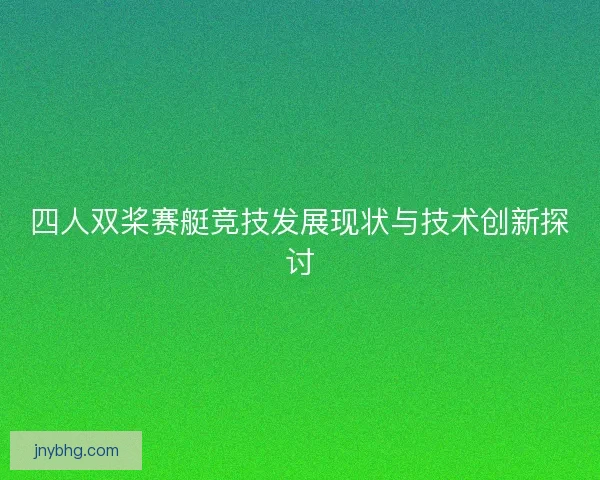 四人双桨赛艇竞技发展现状与技术创新探讨